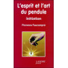 L'esprit et l'art du pendule - Initiation