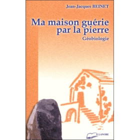 Ma maison guérie par la pierre - Géobiologie