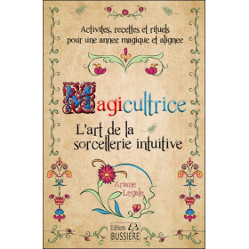 Magicultrice - L'art de la sorcellerie intuitive - Activités, recettes et rituels pour une année magique et alignée