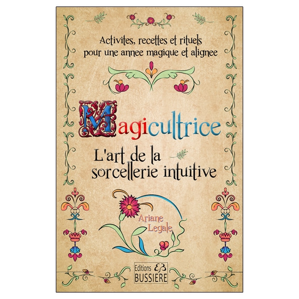 Magicultrice - L'art de la sorcellerie intuitive - Activités, recettes et rituels pour une année magique et alignée