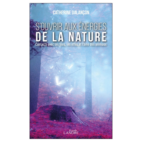 S'ouvrir aux énergies de la nature - Contacts avec les fées, les elfes et l'âme des animaux - Poche