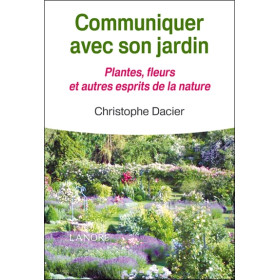 Communiquer avec son jardin - Plantes, fleurs et autres esprits de la nature