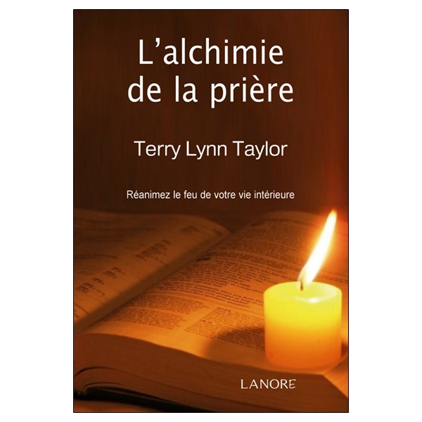 L'alchimie de la prière - Réanimez le feu de votre vie intérieure
