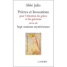 Prières et Invocations pour l'obtention des grâces et des guérisons suivies des Sept oraisons mystérieuses