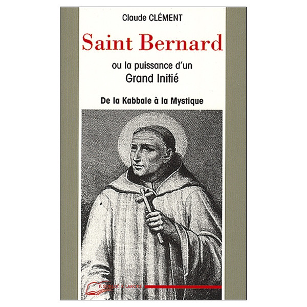 Saint Bernard ou la puissance d'un Grand Initié - De la Kabbale à la Mystique