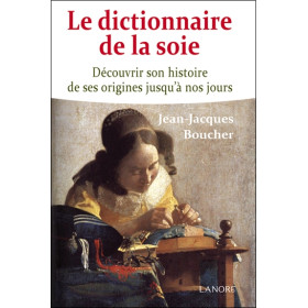 Le dictionnaire de la soie - Découvrir son histoire de ses origines jusqu'à nos jours