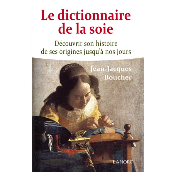 Le dictionnaire de la soie - Découvrir son histoire de ses origines jusqu'à nos jours