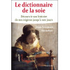 Le dictionnaire de la soie - Découvrir son histoire de ses origines jusqu'à nos jours