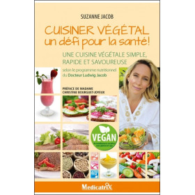 Cuisiner végétal - Un défi pour la santé ! Une cuisine végétale simple, rapide et savoureuse