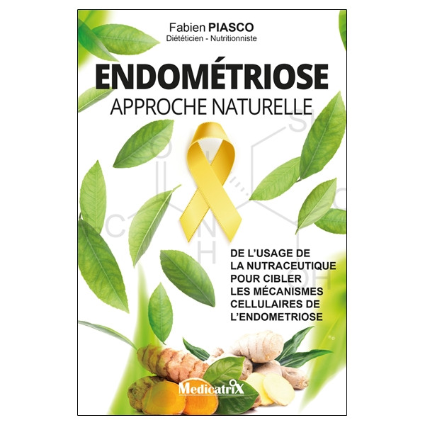Endométriose - Approche naturelle - De l'usage de la nutraceutique pour cibler les mécanismes cellulaires de l'endométriose