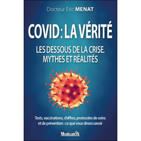 Covid : la vérité - Les dessous de la crise, mythes et réalités