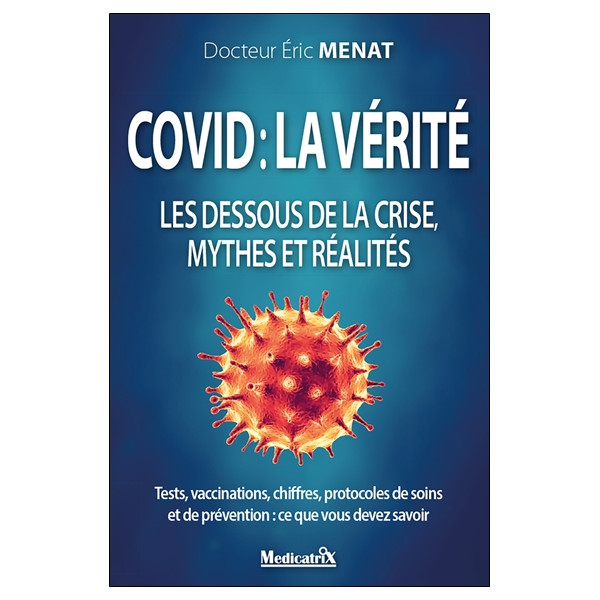 Covid : la vérité - Les dessous de la crise, mythes et réalités