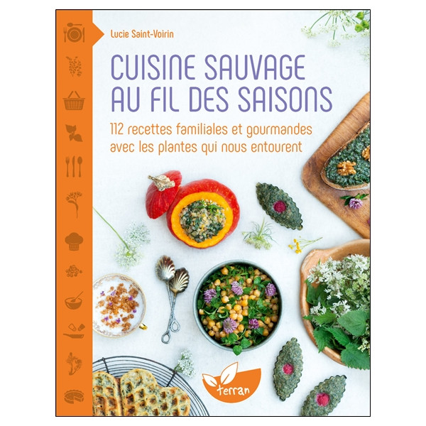 Cuisine sauvage au fil des saisons - 112 recettes familiales et gourmandes avec les plantes qui nous entourent