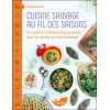 Cuisine sauvage au fil des saisons - 112 recettes familiales et gourmandes avec les plantes qui nous entourent