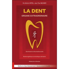 La dent organe extraordinaire - Dentisterie informationnelle - Bioénergétique aromatique dentaire - Médecine chinoise