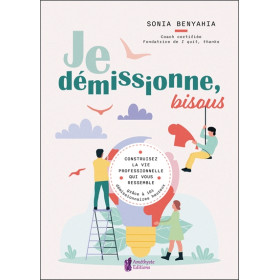 Je démissionne, bisous - Construisez la vie professionnelle qui vous ressemble grâce à 101 démissionnaires heureux
