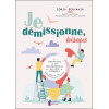 Je démissionne, bisous - Construisez la vie professionnelle qui vous ressemble grâce à 101 démissionnaires heureux