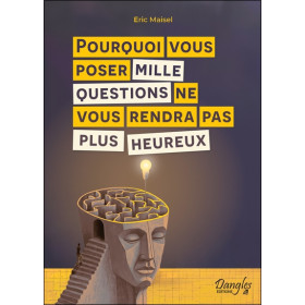 Pourquoi vous poser mille questions ne vous rendra pas plus heureux