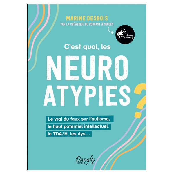 Cest quoi, les neuroatypies - Le vrai du faux sur lautisme, le haut potentiel intellectuel, le TDA/H, les dys