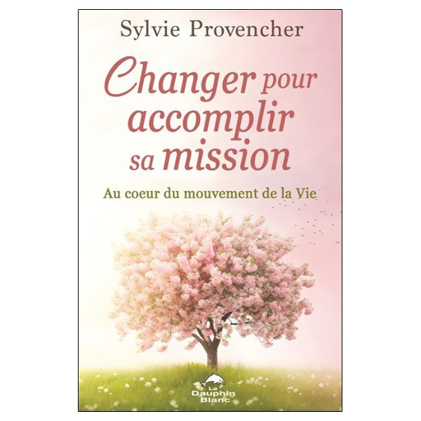 Changer pour accomplir sa mission - Au coeur du mouvement de la Vie