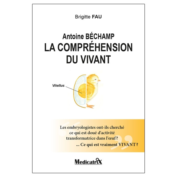 Antoine Béchamp - La compréhension du vivant - Les embryologistes ont-ils cherché ce qui est doué d'activité...
