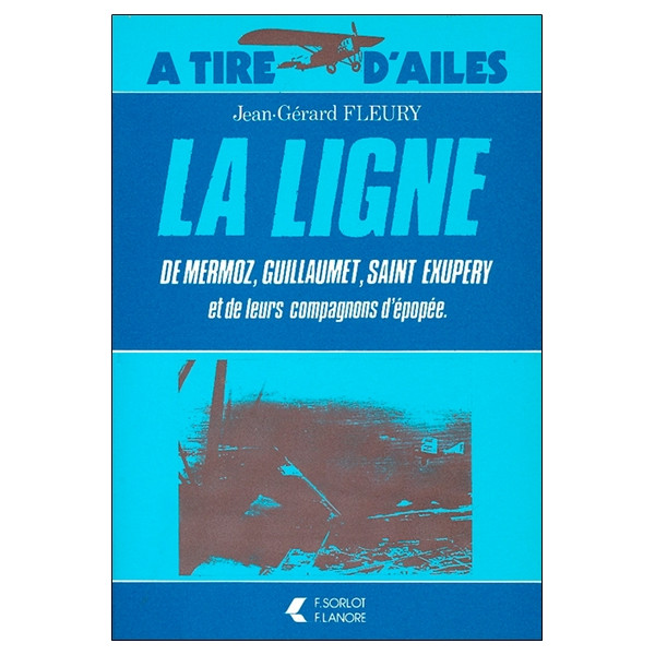La Ligne de Mermoz, Guillaumet, Saint Exupery et de leurs compagnons d'épopée