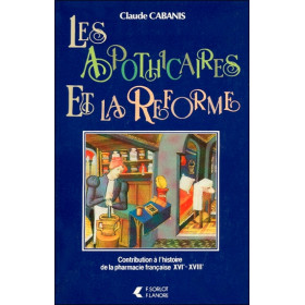 Les apothicaires et la Réforme - Contribution à l'histoire de la pharmacie française XVIe - XVIIIe