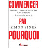 Commencer par Pourquoi - Comment les grands leaders nous inspirent à passer à l'action