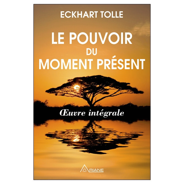 Le pouvoir du moment présent - Oeuvre intégrale - Guide d'éveil spirituel