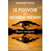 Le pouvoir du moment présent - Oeuvre intégrale - Guide d'éveil spirituel