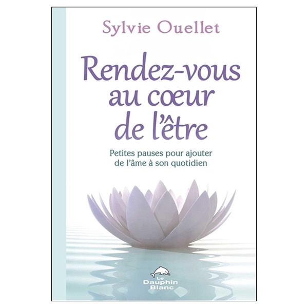 Rendez-vous au coeur de l'être - Petites pauses pour ajouter de l'âme dans son quotidien