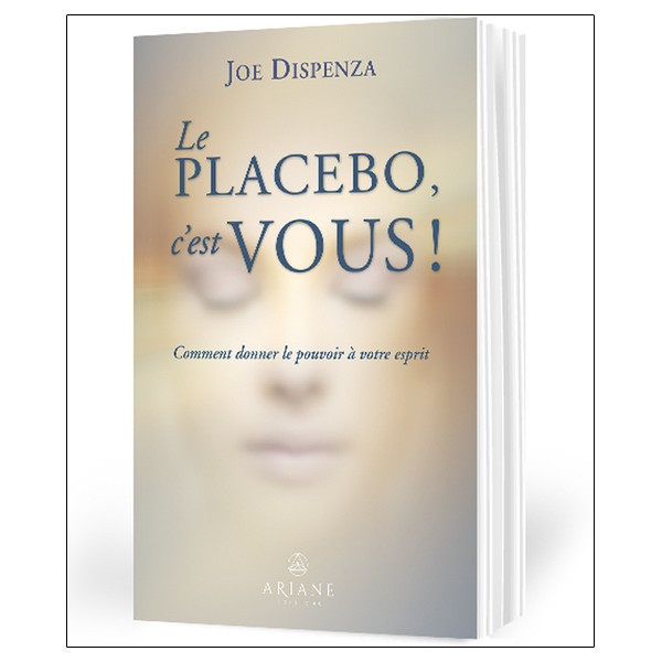 Le placebo, c'est vous ! Comment donner le pouvoir à votre esprit