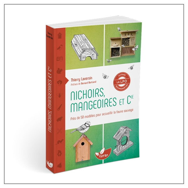 Nichoirs, mangeoires et Cie - Près de 50 modèles pour accueillir la faune sauvage