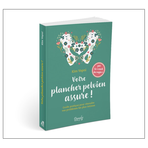 Votre plancher pelvien assure ! Guide pratique pour résoudre vos problèmes les plus intimes