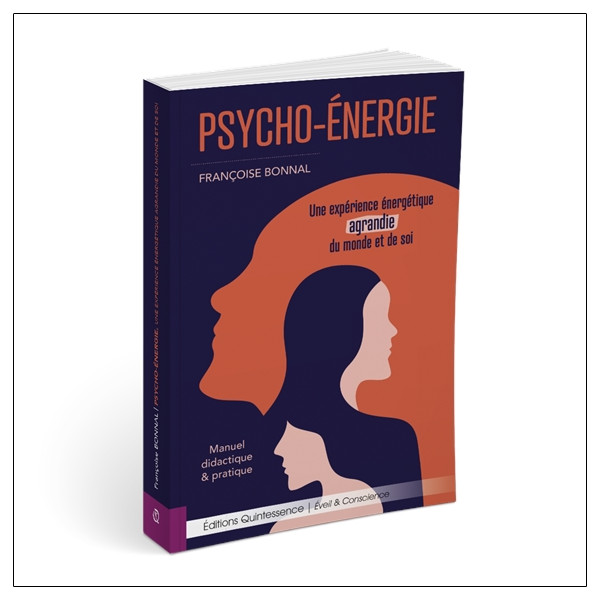 Psycho-Energie - Une expérience énergétique agrandie du monde et de soi - Manuel didactique & pratique