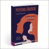 Psycho-Energie - Une expérience énergétique agrandie du monde et de soi - Manuel didactique & pratique