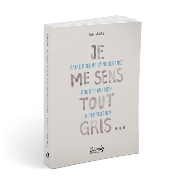 Je me sens tout gris - Faire preuve d'indulgence pour traverser la dépression