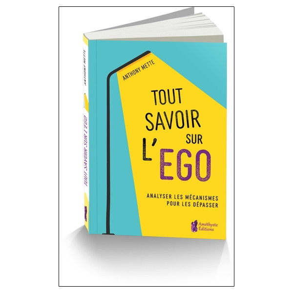 Tout savoir sur l'égo - Analyser les mécanismes pour les dépasser