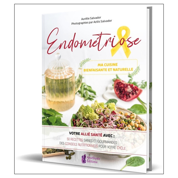 Endométriose - Ma cuisine bienfaisante et naturelle - Votre allié santé avec : 50 recettes saines et gourmandes