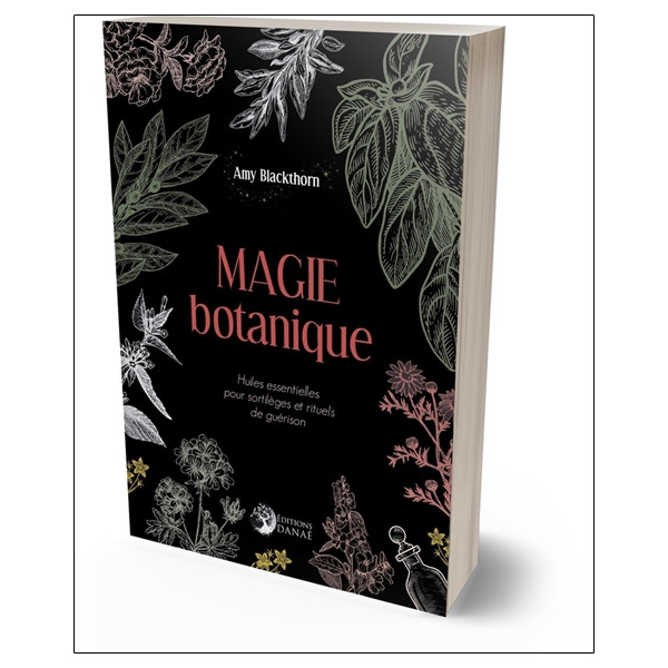 Magie botanique - Huiles essentielles pour sortilèges et rituels de guérison