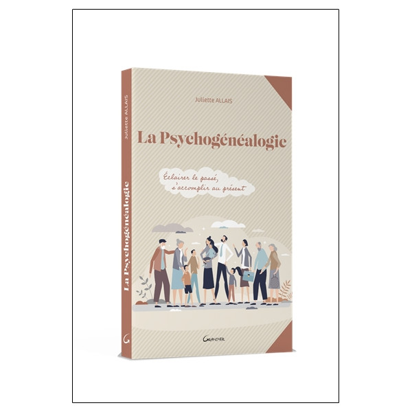 La psychogénéalogie - Eclairer le passé, s'accomplir au présent