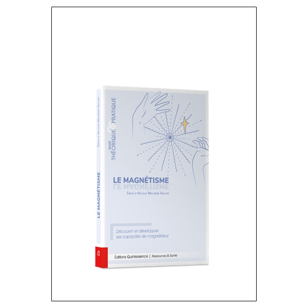 Le magnétisme - Traité théorique & pratique - Découvrir et développer ses capacités de magnétiseur