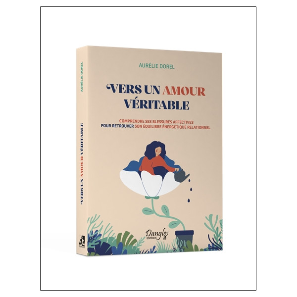 Vers un amour véritable - Comprendre ses blessures affectives pour retrouver son équilibre énergétique