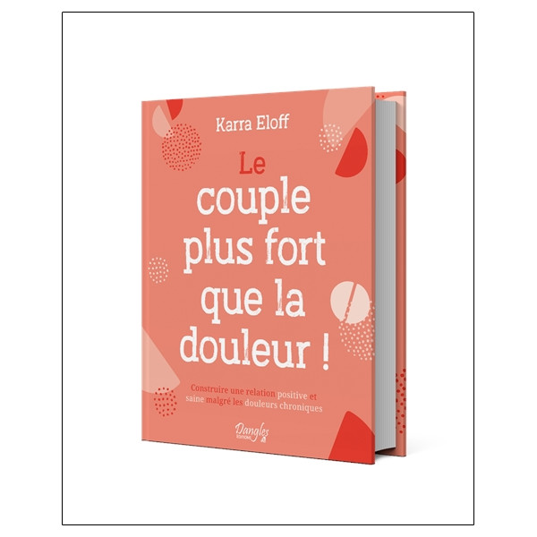 Le couple plus fort que la douleur ! Construire une relation positive et saine malgré les douleurs chroniques