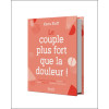 Le couple plus fort que la douleur ! Construire une relation positive et saine malgré les douleurs chroniques