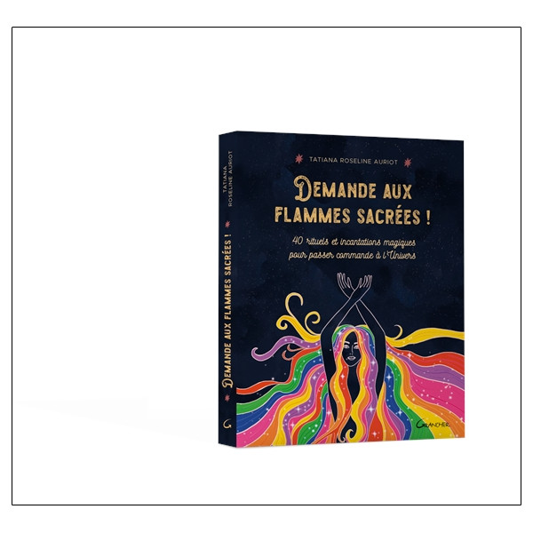 Demande aux flammes sacrées ! 40 rituels et incantations magiques pour passer commande à l'Univers
