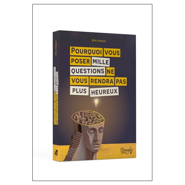 Pourquoi vous poser mille questions ne vous rendra pas plus heureux