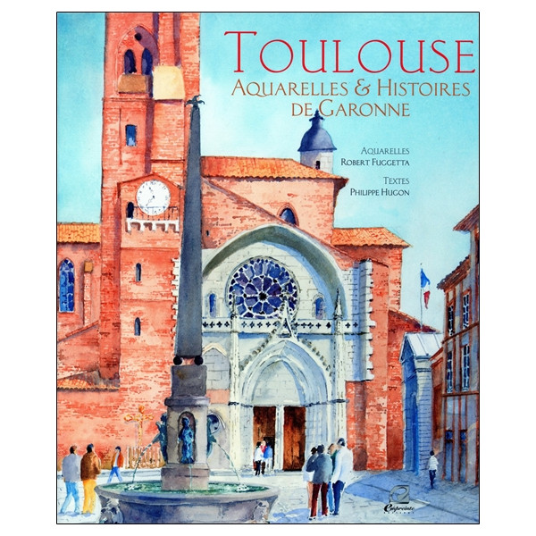 Toulouse - Aquarelles et histoires de Garonne