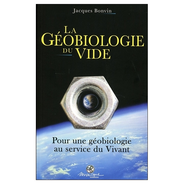 La Géobiologie du vide - Pour une géobiologie au service du Vivant
