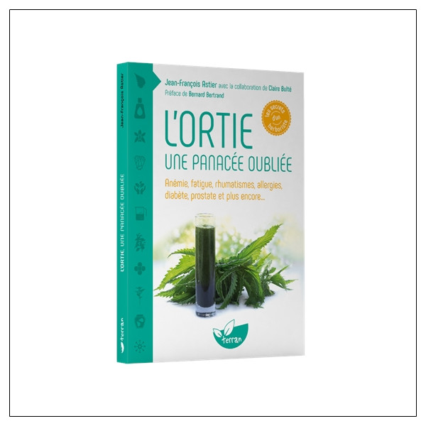 L'ortie - Une panacée oubliée - Anémie, fatigue, rhumatismes, allergies, diabète, prostate et plus encore...